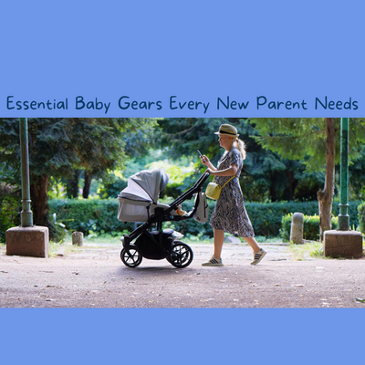 Essential Baby Gears Every New Parent Needs
