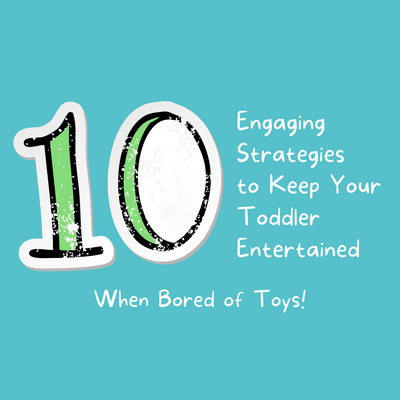 10 Engaging Strategies to Keep Your Toddler Entertained When Bored of Toys