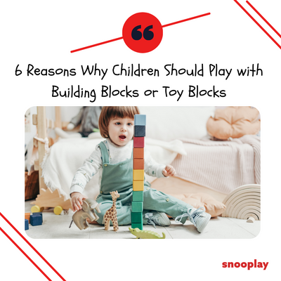 6 Reasons Why Children Should Play with Building Blocks or Toy Blocks