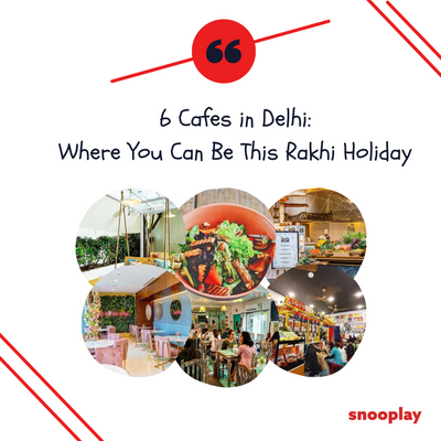 6 Amazing Cafes in Delhi Where You Can Spend Your Rakhi Holiday